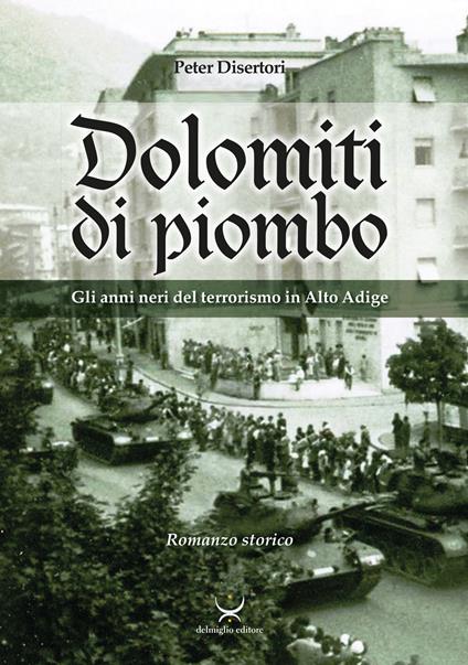 Dolomiti di piombo. Gli anni neri del terrorismo in Alto Adige - Peter Disertori - copertina