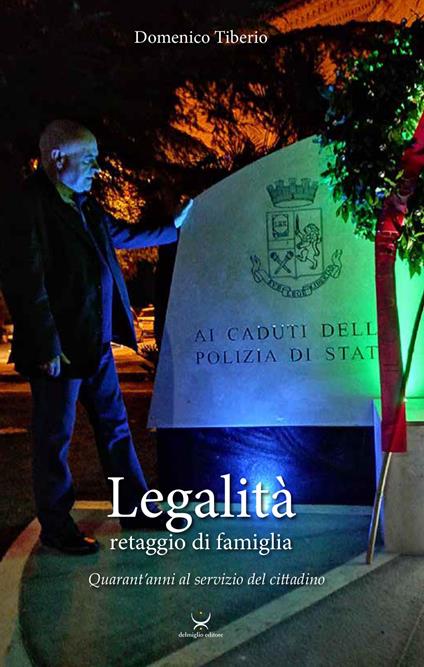 Legalità, retaggio di famiglia. Quarant'anni al servizio del cittadino - Domenico Tiberio - copertina