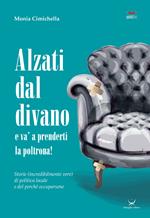 Alzati dal divano e va' a prenderti la poltrona! Storie (incredibilmente vere) di politica locale e del perché occuparsene