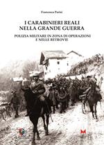 I carabinieri reali nella grande guerra. Polizia militare in zona di operazioni e nelle retrovie