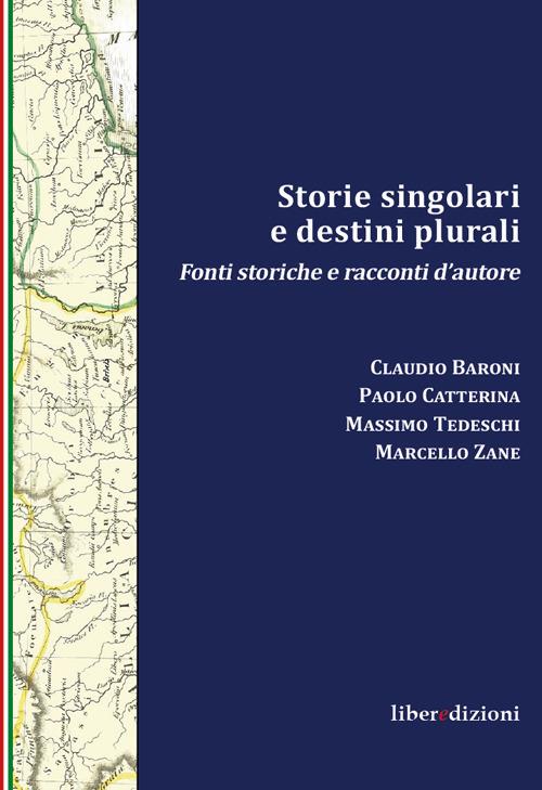 Storie singolari e destini plurali. Fonti storiche e racconti d'autore - Claudio Baroni,Paolo Catterina,Massimo Tedeschi - copertina