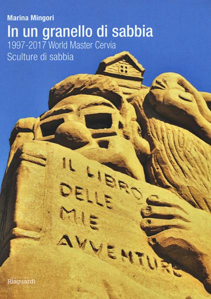 In un granello di sabbia. 1997-2017 World Master Cervia. Sculture di sabbia - Marina Mingori - copertina