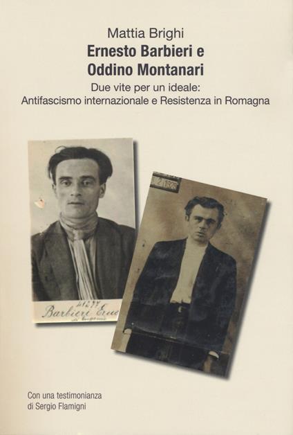 Ernesto Barbieri e Oddino Montanari due vite per un ideale: antifascismo internazionale e resistenza in Romagna - Mattia Brighi - copertina