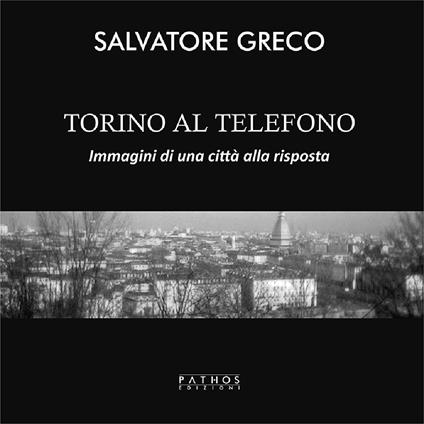 Torino al telefono. Immagini di una città alla risposta. Ediz. illustrata - Salvatore Greco - copertina