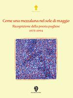 Come una mezzaluna nel sole di maggio. Ricognizione della poesia pugliese 1975-1994. Nuova ediz.