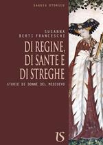 Di regine,di sante e di streghe. Storie di donne del medioevo