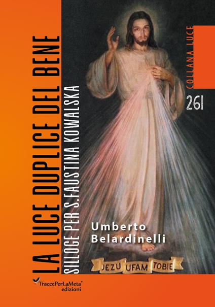 La luce duplice del bene. Silloge per S. Faustina Kowalska - Umberto Belardinelli - copertina