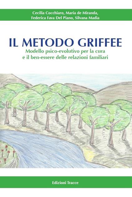 Il metodo Griffee. Modello psico-evolutivo per la cura e il ben-essere delle relazioni familiari. Ediz. illustrata - Cecilia Cocchiaro,Maria De Miranda,Federica Fava Del Piano - copertina