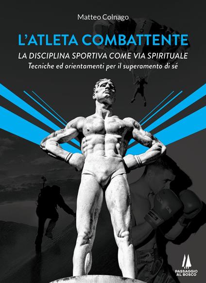 L' atleta combattente. La disciplina sportiva come via spirituale. Tecniche ed orientamenti per il superamento di sé - Matteo Colnago - copertina