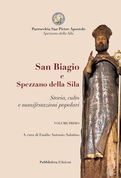 San Biagio e Spezzano della Sila. storia, culto e manifestazioni popolari. Vol. 1 - Emilio Antonio Salatino - copertina