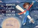 Bianco. Il colore della mia unicità. Ediz. illustrata