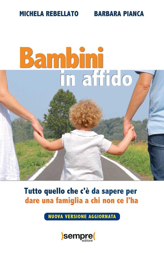 Bambini in affido. Tutto quello che c'è da sapere per dare una famiglia a chi non ce l'ha. Nuova ediz. - Michela Rebellato,Barbara Pianca - copertina