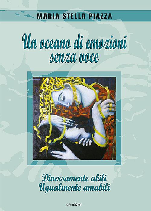 Un oceano di emozioni senza voce. Diversamente abili, ugualmente amabili - Maria Stella Piazza - copertina