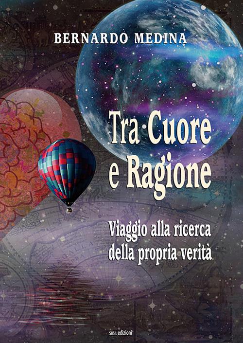 Tra cuore e ragione. Viaggio alla ricerca della propria verità - Bernardo Medina - copertina