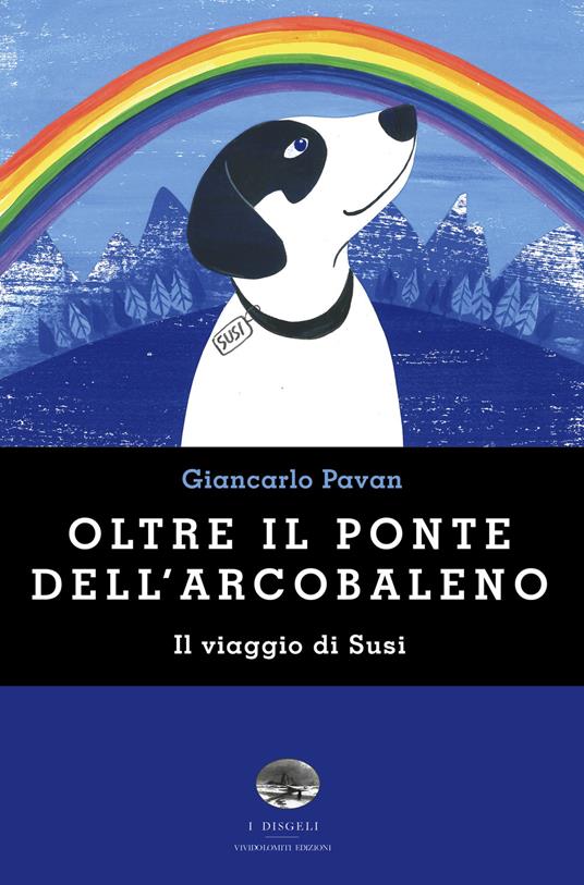 Oltre il ponte dell'arcobaleno. Il viaggio di Susi - Giancarlo Pavan - copertina