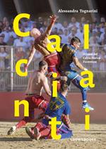 Calcianti. Il cuore del calcio storico fiorentino. Ediz. italiana e inglese