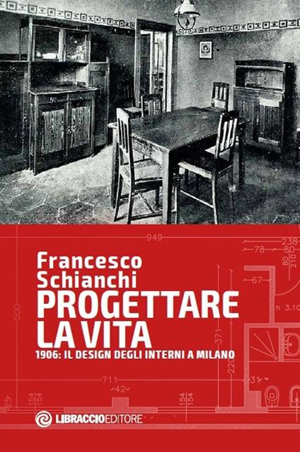 Progettare la vita. 1906: il design degli interni a Milano - Francesco Schianchi - copertina