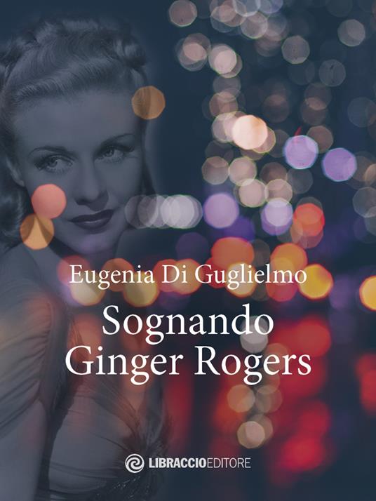 Sognando Ginger Rogers - Eugenia Di Guglielmo - copertina