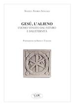 Gesù l'alieno. L'uomo venuto dal futuro