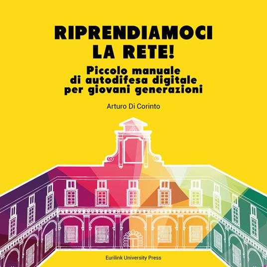 Riprendiamoci la rete. Piccolo manuale di autodifesa digitale per giovani generazioni. Nuova ediz. - Arturo Di Corinto - copertina