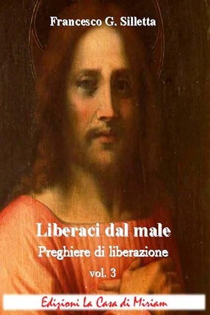 «Liberaci dal male». Preghiere di liberazione. Vol. 3 - Gastone Francesco Silletta - copertina