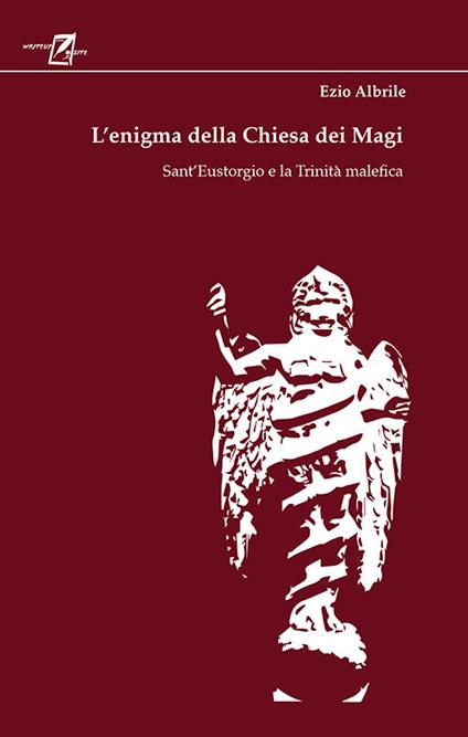 L'enigma della chiesa dei magi. Sant'Eustorgio e la trinità malefica - Ezio Albrile - copertina