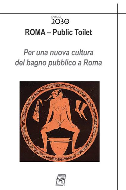 Roma. Public toilet. Per una nuova cultura del bagno pubblico a Roma. Nuova ediz. - copertina