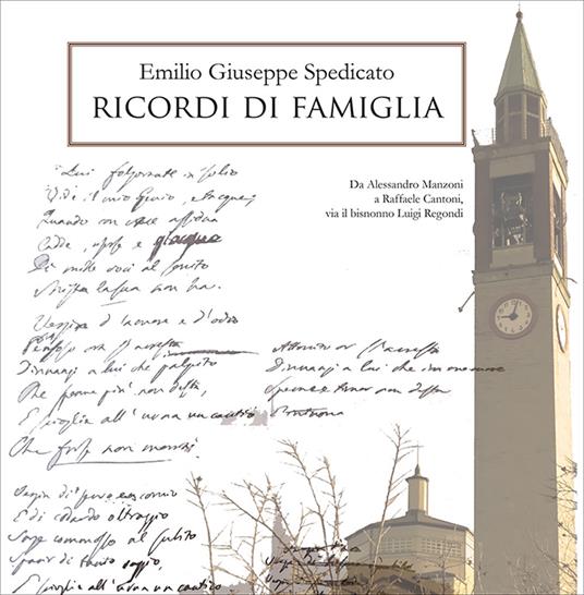 Ricordi di famiglia. Da Alessandro Manzoni a Raffaele Cantoni, passando dal bisnonno Luigi Regondi, attraverso i ricordi e i documenti di Enrico Colombo, pronipote. Nuova ediz. - Emilio Giuseppe Spedicato - copertina