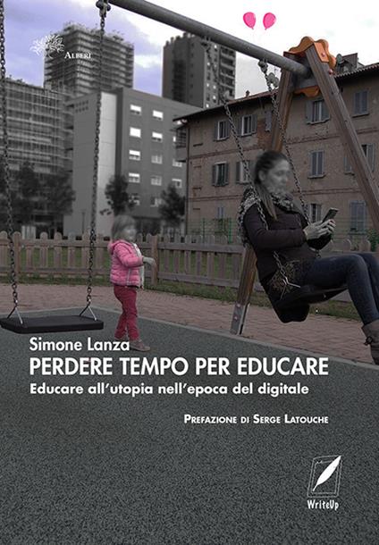 Perdere tempo per educare. Educare all’utopia nell’epoca del digitale - Simone Lanza - copertina