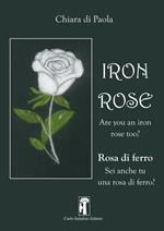 Iron rose. Rosa di ferro. Nuova ediz.