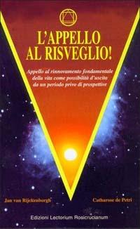 L' appello al risveglio. Appello al rinnovamento fondamentale della vita come possibilità d'uscita da un periodo privo di prospettive - Jan Van Rijckenborgh,Catharose De Petri - copertina