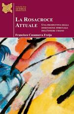 La Rosacroce attuale. Una prospettiva della dimensione spirituale dell'essere umano