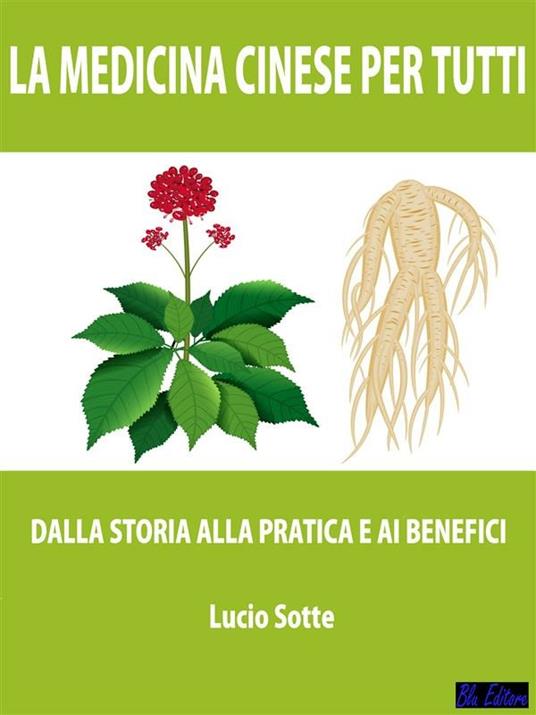 La medicina cinese per tutti. Dalla storia alla pratica e ai benefici - Lucio Sotte - ebook