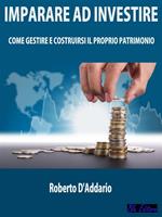 Imparare ad investire. Come gestire e costruirsi il proprio patrimonio