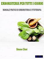 Erboristeria per tutti i giorni. Manuale pratico di erboristeria e fitoterapia