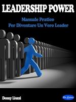 Leadership power. Manuale pratico per diventare un vero leader