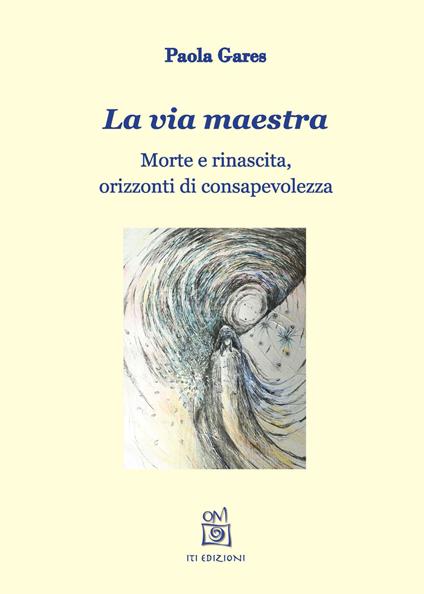 La via maestra. Morte e rinascita, orizzonti di consapevolezza. Con File audio per il download - Paola Gares - copertina