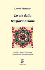 Le vie della trasformazione. Cambiare vita con la psicologia archetipica e la biotransenergetica