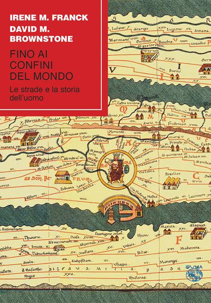 Fino ai confini del mondo. Le strade e la storia dell'uomo - Irene M. Franck,David M. Brownstone - copertina