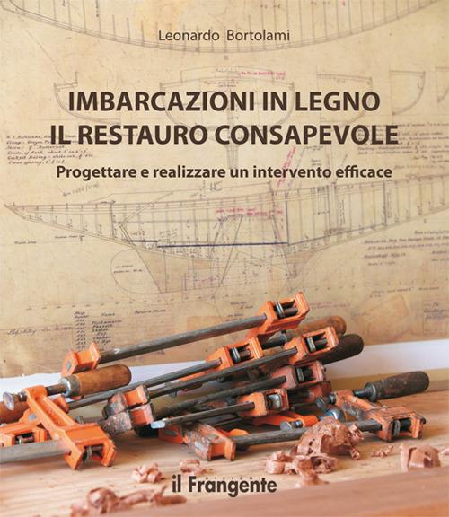 Imbarcazioni in legno. Il restauro consapevole. Progettare e realizzare un intervento efficace. Nuova ediz. - Leonardo Bortolami - copertina