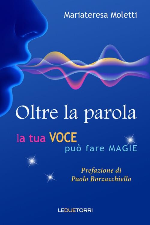 Oltre la parola. La tua voce può fare magie - Mariateresa Moletti - copertina