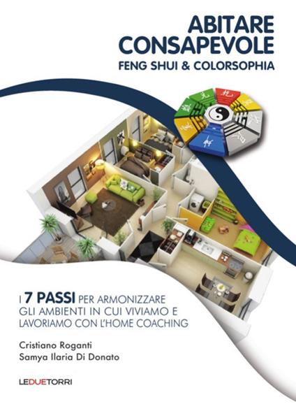 Abitare consapevole. Feng shui & colorsophia. I 7 passi per armonizzare gli ambienti in cui viviamo e lavoriamo con l'home coaching - Cristiano Roganti,Samya Ilaria Di Donato - copertina