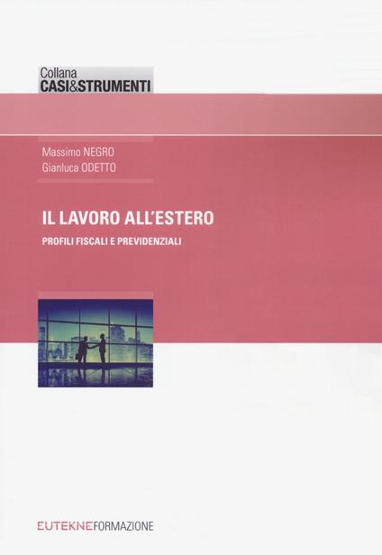 Il lavoro all'estero. Profili fiscali e previdenziali - Massimo Negro,Gianluca Odetto - copertina