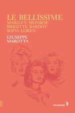 Le bellissime. Marilyn Monroe, Brigitte Bardot, Sofia Loren