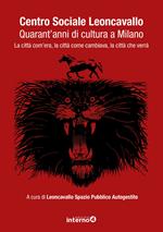 Centro sociale Leoncavallo. Quarant'anni di cultura a Milano. La città com'era, la città come cambiava, la città che verrà