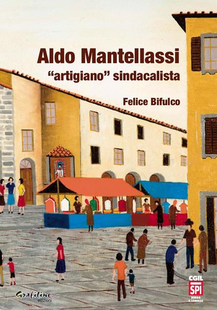 Aldo Mantellassi «artigiano» sindacalista - Felice Bifulco - copertina