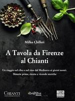 A tavola da Firenze al Chianti. Un viaggio nel cibo e nel vino dal Medioevo ai giorni nostri. Materie prime, ricette e vicende storiche