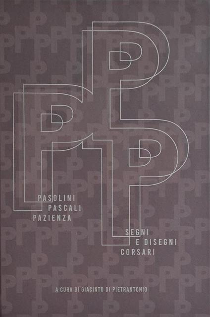 Pasolini. Pascali. Pazienza. Segni e disegni corsari. Ediz. italiana e inglese - Giacinto Di Pietrantonio,Carlo Berardi,Valérie De Costa - copertina