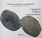 Capolavori del Museo Castromediano. Ediz. illustrata. Vol. 1: Preistoria del Salento Meridionale. Ambiente, gruppi umani, comunità