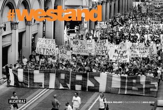 WeStand. Cronache fotografiche ultras 2003-2010. Ediz. illustrata - Andrea  Rigano - Libro - Agenzia Alcatraz - Fair play | Feltrinelli